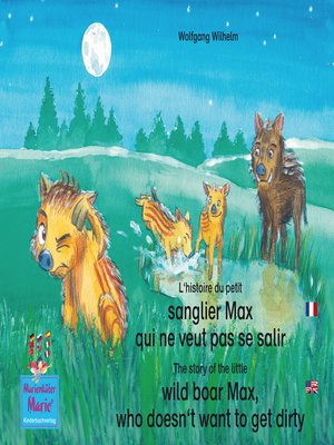 cover image of L'histoire du petit sanglier Max qui ne veut pas se salir. Francais-Anglais. / the story of the little wild boar Max, who doesn't want to get dirty. French-English.